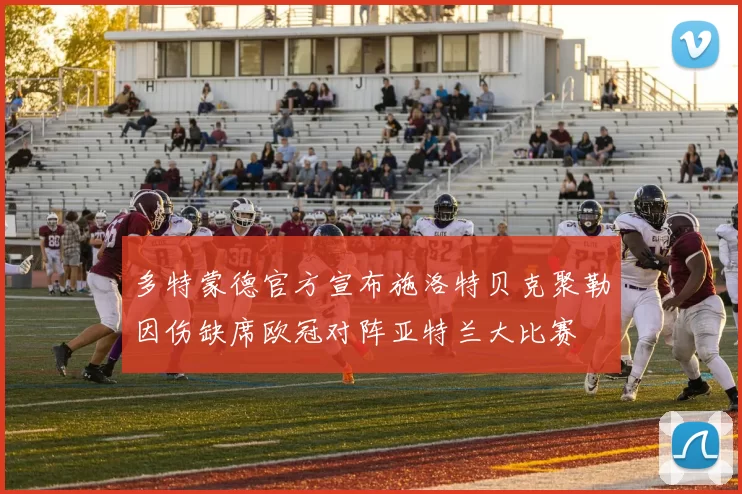 多特蒙德官方宣布施洛特贝克聚勒因伤缺席欧冠对阵亚特兰大比赛