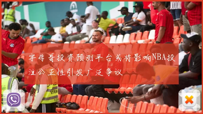 字母哥投资预测平台或将影响NBA投注公正性引发广泛争议
