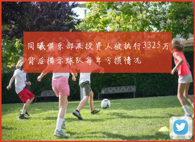 同曦俱乐部及投资人被执行3325万背后揭示球队每年亏损情况
